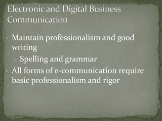 • Maintain professionalism and good 
writing 
• Spelling and grammar 
• All forms of e-communication require 
basic profes...