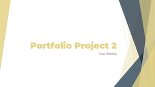 Portfolio Project 2
Logan Holderness
 