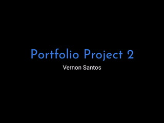 Portfolio Project 2
Vernon Santos
 
