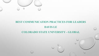 BEST COMMUNICATION PRACTICES FOR LEADERS
DAVIS LE
COLORADO STATE UNIVERSITY - GLOBAL
 