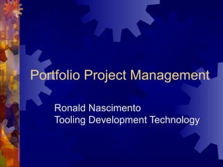 Portfolio Project Management
Ronald Nascimento
Tooling Development Technology
 