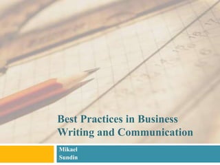 Best Practices in Business
Writing and Communication
Mikael
Sundin
 