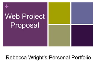 +
Web Project
Proposal

Rebecca Wright’s Personal Portfolio

 