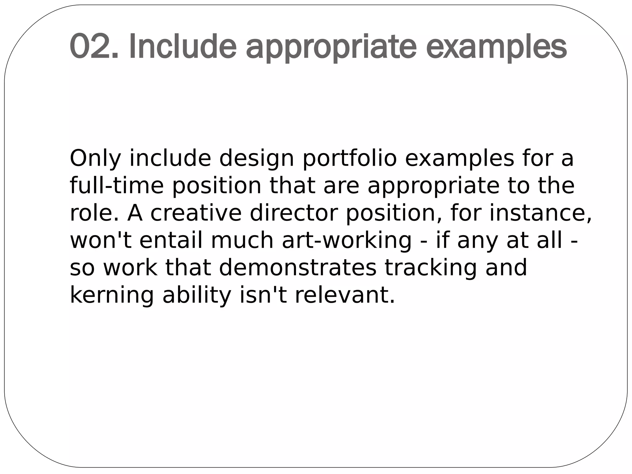 02. Provide Context to Your
Work
Illustrators and
designers aren't just
employed for their style
but also for the clarity
with which they
interpret a creative
brief. So if you include
examples of your
artwork without
providing context, it's
impossible to judge.
 