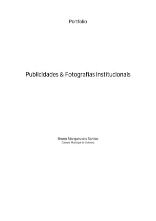 Portfolio




Publicidades & Fotografias Institucionais




            Bruno Marques dos Santos
              Câmara Municipal de Coimbra
 