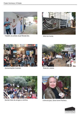 Projeto Vizinhança | 4ª Edição
Trabalho da artista visual Renata Ibis. Arte nos muros.
Apresentações musicais. Roda de poesia.
Quintal cheio de amigos e vizinhos. A diva do jazz, Dona Ivone Pacheco.
 