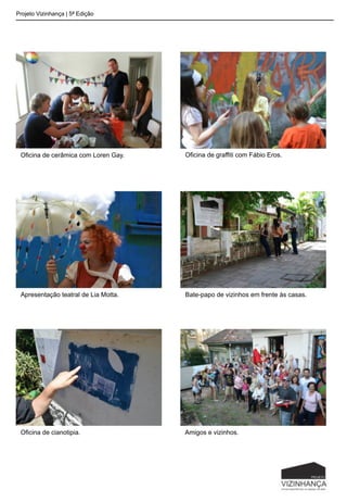 Projeto Vizinhança | 5ª Edição
Oficina de cerâmica com Loren Gay. Oficina de graffiti com Fábio Eros.
Apresentação teatral de Lia Motta. Bate-papo de vizinhos em frente às casas.
Oficina de cianotipia. Amigos e vizinhos.
 
