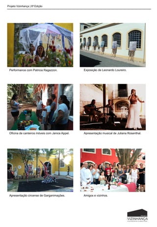 Projeto Vizinhança | 6ª Edição
Performance com Patricia Ragazzon. Exposição de Leonardo Loureiro.
Oficina de canteiros móveis com Janice Appel. Apresentação musical de Juliana Rosenthal.
Apresentação circense de Garganimações. Amigos e vizinhos.
 