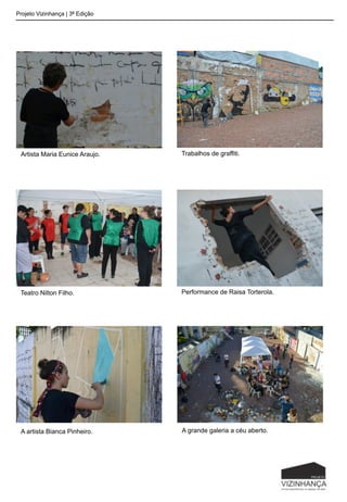 Projeto Vizinhança | 3ª Edição
Artista Maria Eunice Araujo. Trabalhos de graffiti.
Teatro Nilton Filho. Performance de Raisa Torterola.
A artista Bianca Pinheiro. A grande galeria a céu aberto.
 