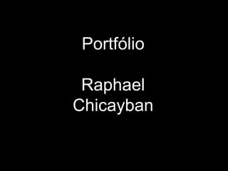 Portfólio
Raphael
Chicayban
 