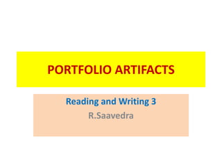 PORTFOLIO ARTIFACTS
Reading and Writing 3
R.Saavedra
 