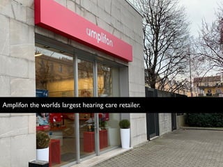 Amplifon the worlds largest hearing care retailer.
 
