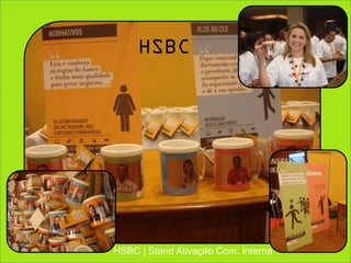 HSBC




HSBC | Stand Ativação Com. Interna
 