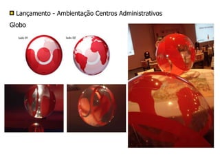 Lançamento - Ambientação Centros Administrativos
Globo
 
