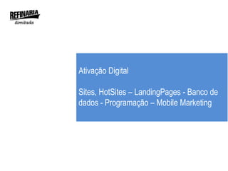 Ativação Digital

Sites, HotSites – LandingPages - Banco de
dados - Programação – Mobile Marketing
 