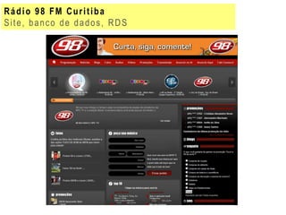 Rádio 98 FM Curitiba
Site, banco de dados, RDS
 