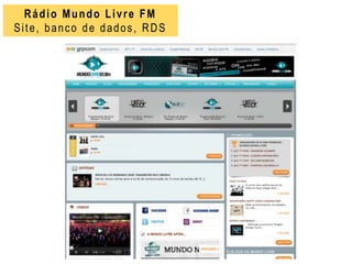 Rádio Mundo Livre FM
Site, banco de dados, RDS
 