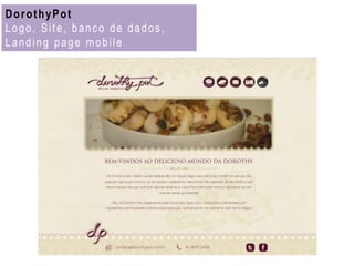 DorothyPot
Logo, Site, banco de dados,
Landing page mobile
 