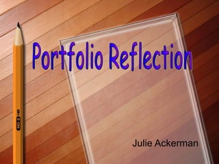 Julie Ackerman Portfolio Reflection 