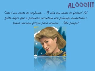 Alôôô!!!
Isto é um conto de regência... E não um conto de fadas! Só
falta dizer que a princesa encontrou seu príncipe encantado e
       todos viveram felizes para sempre... Me poupe!
 