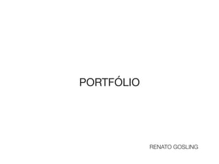 RENATO GOSLING
PORTFÓLIO
 