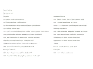 Renato Gosling


São Paulo-SP, 1976


Formação


2021 Nano Art Market School (andamento
)

2021 Coletivo para artistas TREM (andamento
)

2021 Acompanhamento de carreira artística com Nathalia Cruz (andamento)
 

2021 “Disparos”, com Julie Belfer


2021 “Como a arte contemporânea pensa as imagens”, com Ruy Ludovice, Adelina Insttituto


2020 “Acompanhamento de Portfólio”. Ateliê Alê e Paulo Gallina, São Paulo-SP


2020   “Arte Contemporânea Pós Mídias Digitais”, com Giselle Beiguelman 


2020 “Introdução à Arte Contemporânea”, com Agnaldo Farias


2020 Acompanhamento de Processo Artístico, com Caru Albuquerque 


2000   Bacharelado em Administração. PUC-SP. São Paulo-SP


Exposições Individuais


2021    Appeal Shopping Parque da Cidade, São Paulo-SP


2020    Made In Brazil É Nóis. Shopping Parque da Cidade,  São Paulo-SP


Exposições Coletivas


2020   Arte Sem Fronteira. Swiss Art Space,  Lausanne- Suíça 


2020   Percursos. Galeria Detalhe, São Paulo-SP


2019 M.U.S.A – Movimento do Universo das Artes Contemporâneas
 

Casa Bossa, São Paulo-SP


2019    Casa Cor São Paulo. Messa Penna Arquitetura. São Paulo-SP


2019    Design Week. Inn Gallery Arte e Design. São Paulo-SP


2019 Feira Expo Art SP. Art Lab Gallery,São Paulo-SP


2018 Feira Expo Art SP. Art Lab Gallery,São Paulo-SP


Acervos


Museu da Fotogra
fi
a, Fortaleza – Cear
á
– Brasil


Publicações


2019  Anuário de Artes Luxus Magazine
 