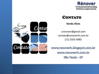 CONTATO
Vanda Alves
v.renover@gmail.com
contato@renoverrh.com.br
(11) 2501-6985
 