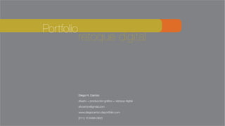 Portfolio
            retoque digital



            Diego H. Carrizo

            diseño + producción gráfica + retoque digital

            dhcarrizo@gmail.com

            www.diegocarrizo.daportfolio.com

            [011] 15 6488 0823
 