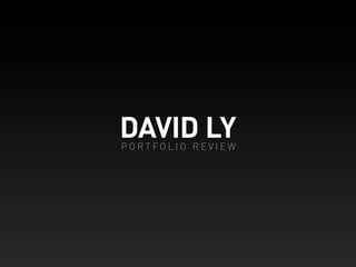 DAVID LY
PORTFOLIO REVIEW
 