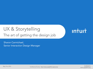 May 31st, 2016
UX & Storytelling
The art of getting the design job
Conference Survey: http://www.uxpa2016.org/survey
www.uxpa2016.org
#UXPA2016
Sharon Carmichael,  
Senior Interaction Design Manager
 
