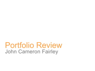 Portfolio Review John Cameron Fairley 