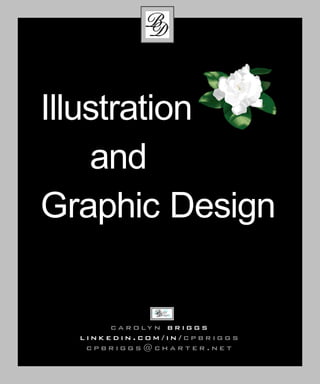 Illustration
    and
Graphic Design


       c a r o ly n b r i g g s
  linkedin.com / in / cpbriggs
   cpbriggs @ charter .net
 