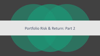 Portfolio Risk & Return: Part 2
 
