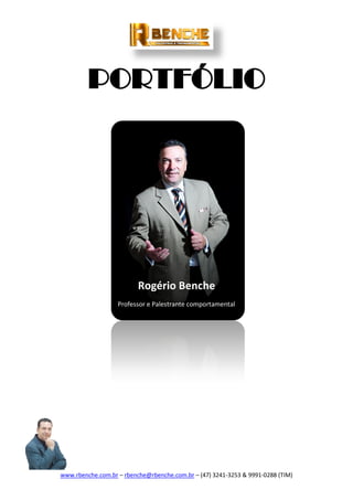 www.rbenche.com.br – rbenche@rbenche.com.br – (47) 3241-3253 & 9991-0288 (TIM)
PORTFÓLIO
Rogério Benche
Professor e Palestrante comportamental
 