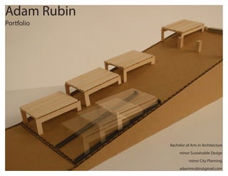 Adam Rubin
Portfolio




             Bachelor of Arts in Architecture
                  minor Sustainable Design
                        minor City Planning
                  adammrubin@gmail.com
 