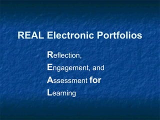 REAL Electronic Portfolios
      Reflection,
      Engagement, and
      Assessment for
      Learning
 