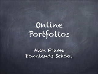 Online
Portfolios
Alan Frame
Downlands School

 