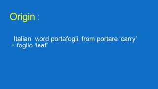 Origin :
Italian word portafogli, from portare ‘carry’
+ foglio ‘leaf’
 