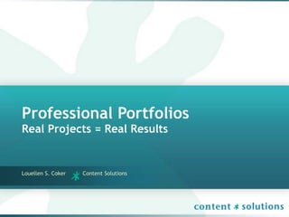 Professional Portfolios
Real Projects = Real Results


Louellen S. Coker   Content Solutions
 