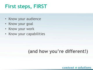 First steps, FIRST

•   Know   your   audience
•   Know   your   goal
•   Know   your   work
•   Know   your   capabilities



                   (and how you’re different!)
 