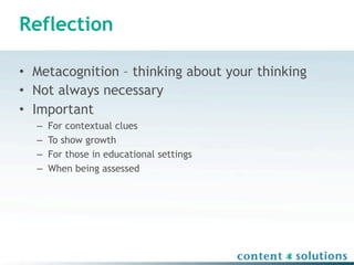 Reflection

• Metacognition – thinking about your thinking
• Not always necessary
• Important
  –   For contextual clues
  –   To show growth
  –   For those in educational settings
  –   When being assessed
 