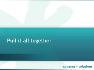 Pull it all together
 