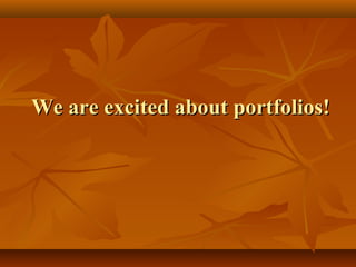 We are excited about portfolios!We are excited about portfolios!
 