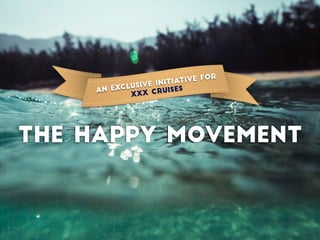 An exclusive initiative for
XXX Cruises
the happy movement
 