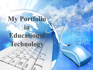 My
Portfolio in
Educational
Technology
My Portfolio
in
Educational
Technology
 