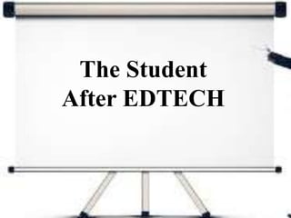 The Student
After EDTECH
 