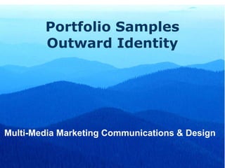 Portfolio Samples
        Outward Identity




Multi-Media Marketing Communications & Design
 