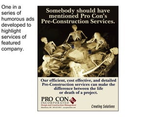 One in a
series of
humorous ads
developed to
highlight
services of
featured
company.
 
