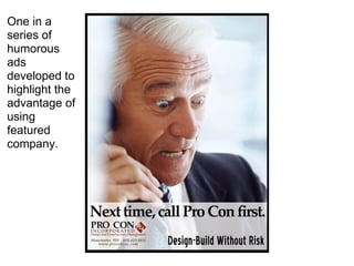 One in a
series of
humorous
ads
developed to
highlight the
advantage of
using
featured
company.
 