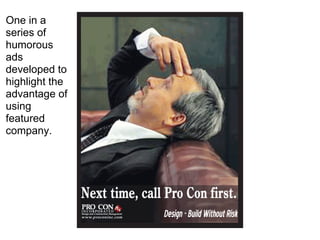 One in a
series of
humorous
ads
developed to
highlight the
advantage of
using
featured
company.
 